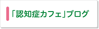 「認知症カフェ」ブログ