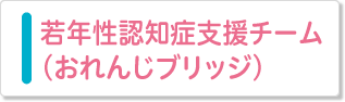 若年性認知症支援チーム（おれんじブリッジ）